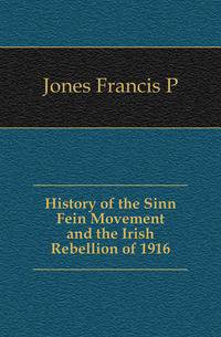 History of the Sinn Fein Movement and the Irish Rebellion of 1916