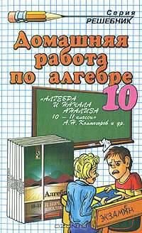 Домашняя работа по алгебре за 10 класс к учебнику Колмогорова А.Н. "Алгебра и начала математического анализа. 10-11 классы"