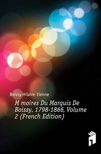 Memoires Du Marquis De Boissy, 1798-1866, Volume 2 (French Edition)
