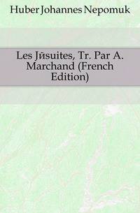 Les Jesuites, Tr. Par A. Marchand (French Edition)