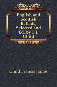 English and Scottish Ballads, Selected and Ed. by F.J. Child
