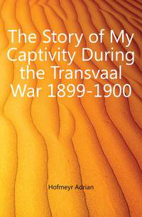 The Story of My Captivity During the Transvaal War 1899-1900