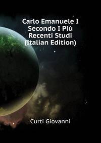 Carlo Emanuele I Secondo I Piu Recenti Studi ... (Italian Edition)