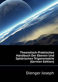 Theoretisch-Praktisches Handbuch Der Ebenen Und Sphaerischen Trigonometrie ... (German Edition)