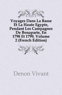 Voyages Dans La Basse Et La Haute Egypte, Pendant Les Campagnes De Bonaparte, En 1798 Et 1799, Volume 2 (French Edition)