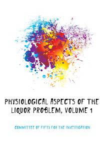 Physiological Aspects of the Liquor Problem, Volume 1
