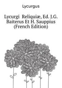 Lycurgi ... Reliquiae, Ed. J.G. Baiterus Et H. Sauppius (French Edition)