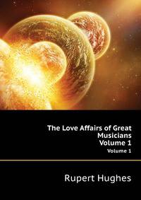 The Love Affairs of Great Musicians, Volume 1