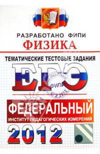 ФИЗИКА. ФИПИ. ЕГЭ 2011. ТЕМАТИЧЕСКИЕ ТЕСТОВЫЕ ЗАДНИЯ ФИПИ. Уникальная методика подготовки, разработанная специалистами ФИПИ