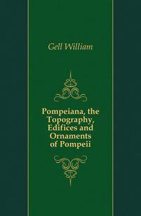 Pompeiana, the Topography, Edifices and Ornaments of Pompeii