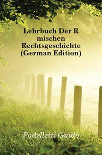 Lehrbuch Der Roemischen Rechtsgeschichte (German Edition)