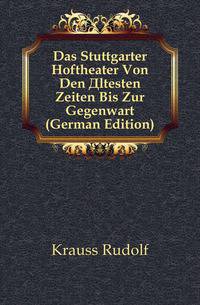 Das Stuttgarter Hoftheater Von Den Altesten Zeiten Bis Zur Gegenwart (German Edition)