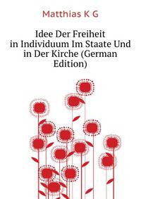 Idee Der Freiheit in Individuum Im Staate Und in Der Kirche (German Edition)