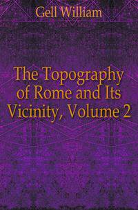 The Topography of Rome and Its Vicinity, Volume 2