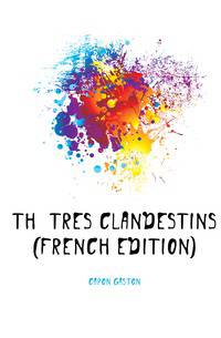 Theatres Clandestins (French Edition)