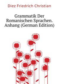 Grammatik Der Romanischen Sprachen. Anhang (German Edition)
