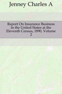 Report On Insurance Business in the United States at the Eleventh Census, 1890, Volume 2