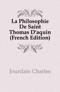 La Philosophie De Saint Thomas D'aquin (French Edition)