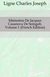 Memoires De Jacques Casanova De Seingalt, Volume 1 (French Edition)