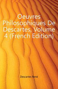 Oeuvres Philosophiques De Descartes, Volume 4 (French Edition)