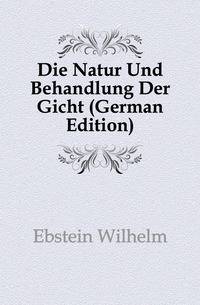 Die Natur Und Behandlung Der Gicht (German Edition)