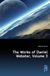 The Works of Daniel Webster, Volume 3