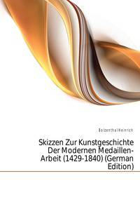Skizzen Zur Kunstgeschichte Der Modernen Medaillen-Arbeit (1429-1840) (German Edition)