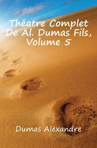 Theatre Complet De Al. Dumas Fils, Volume 5
