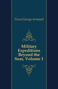 Military Expeditions Beyond the Seas, Volume 1