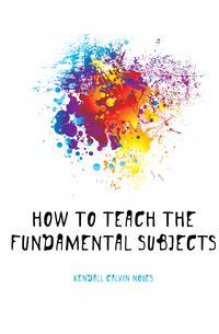 How to Teach the Fundamental Subjects