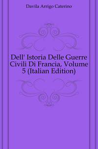 Dell' Istoria Delle Guerre Civili Di Francia, Volume 5 (Italian Edition)