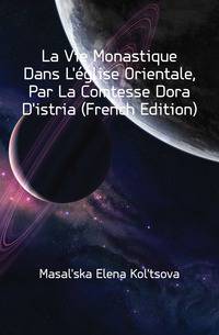 La Vie Monastique Dans L'eglise Orientale, Par La Comtesse Dora D'istria (French Edition)