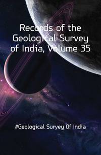 Records of the Geological Survey of India, Volume 35