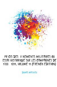 Precis Des Evenements Militaires Ou Essai Historique Sur Les Campagnes De 1799 A 1814, Volume 11 (French Edition)