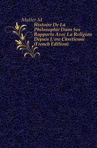 Histoire De La Philosophie Dans Ses Rapports Avec La Religion Depuis L'ere Chretienne (French Edition)