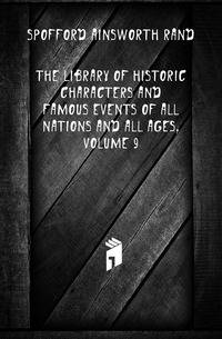 The Library of Historic Characters and Famous Events of All Nations and All Ages, Volume 9