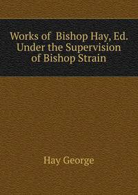 Works of ... Bishop Hay, Ed. Under the Supervision of Bishop Strain