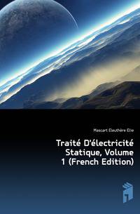 Traite D'electricite Statique, Volume 1 (French Edition)