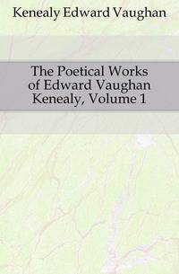 The Poetical Works of Edward Vaughan Kenealy, Volume 1
