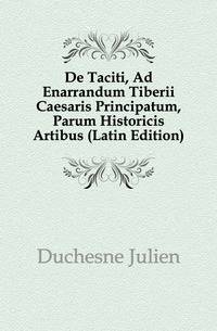 De Taciti, Ad Enarrandum Tiberii Caesaris Principatum, Parum Historicis Artibus (Latin Edition)