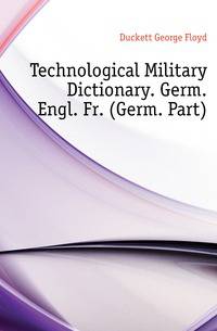 Technological Military Dictionary. Germ. Engl. Fr. (Germ. Part).