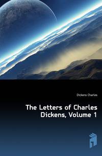 The Letters of Charles Dickens, Volume 1