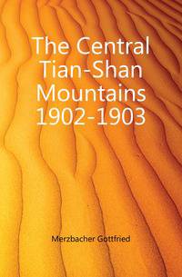 The Central Tian-Shan Mountains 1902-1903
