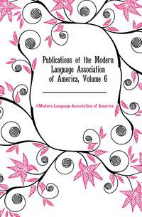 Publications of the Modern Language Association of America, Volume 6