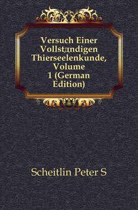 Versuch Einer Vollstaendigen Thierseelenkunde, Volume 1 (German Edition)