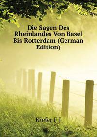 Die Sagen Des Rheinlandes Von Basel Bis Rotterdam (German Edition)