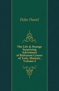 The Life &amp; Strange Surprising Adventures of Robinson Crusoe of York, Mariner, Volume 2
