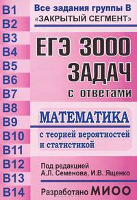 ЕГЭ. Математика с теорией вероятности и статистикой. 3000 задач с ответами по математике. Все задания группы В. Закрытый сегмент. Более 3000 заданий. Задания В1-В14. Все прототипы. Ответы. Разработано МИОО