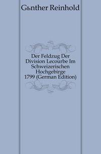 Der Feldzug Der Division Lecourbe Im Schweizerischen Hochgebirge 1799 (German Edition)