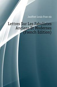 Lettres Sur Les Fabulistes Anciens Et Modernes (French Edition)